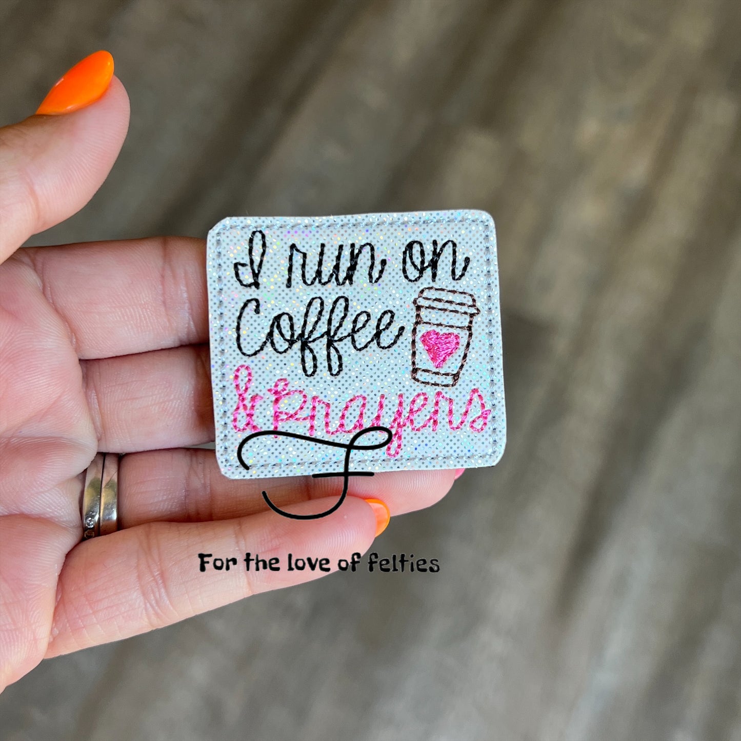 I Run On Coffee And Prayers Feltie