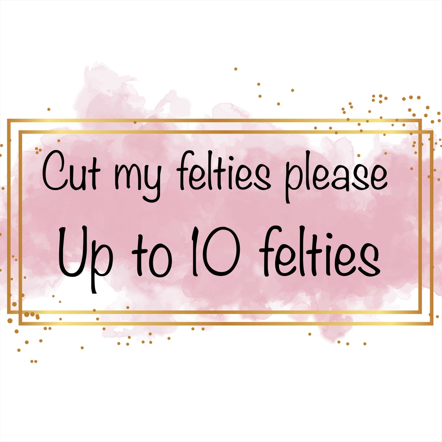 Cut 1-10 Of My Felties Please