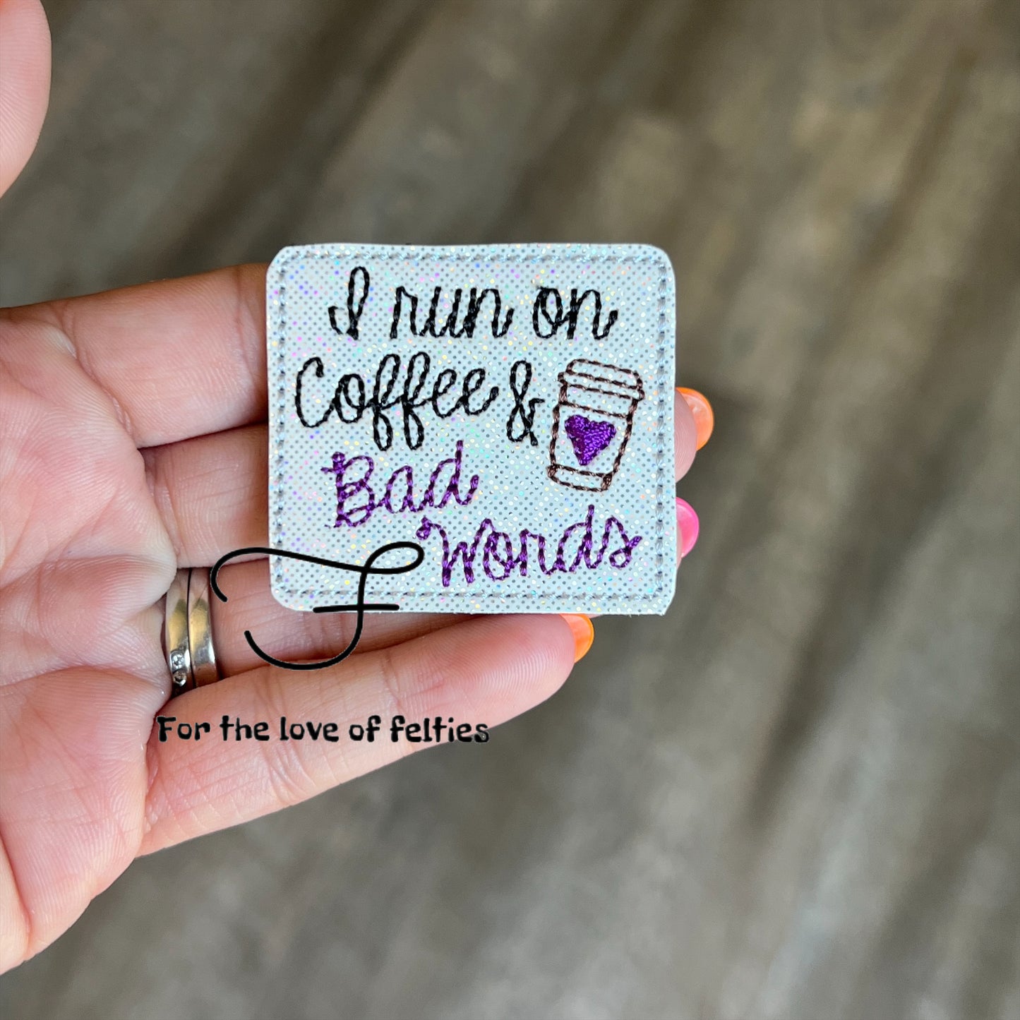 I Run On Coffee And Bad Words Feltie