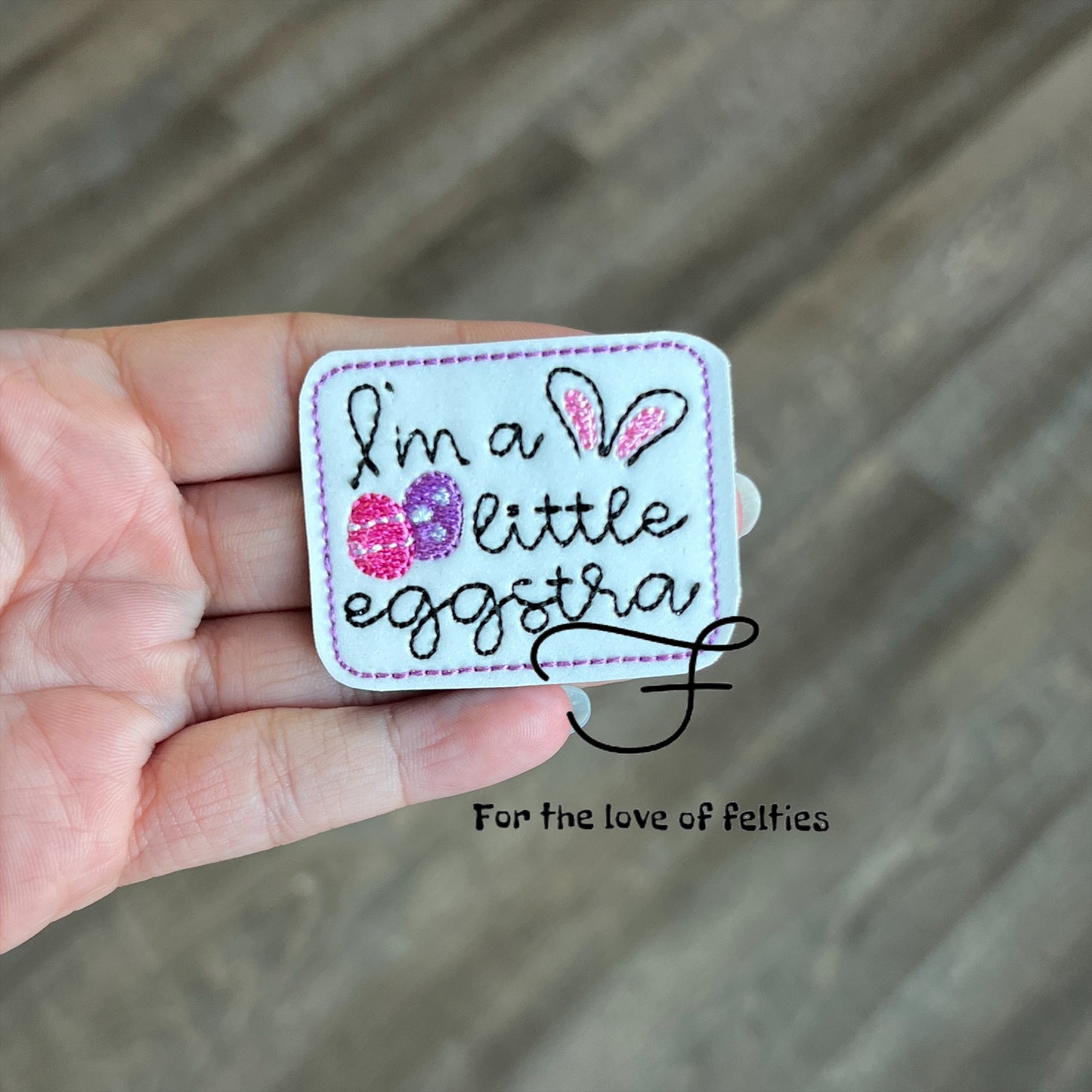 I’m A Little Eggstra Feltie