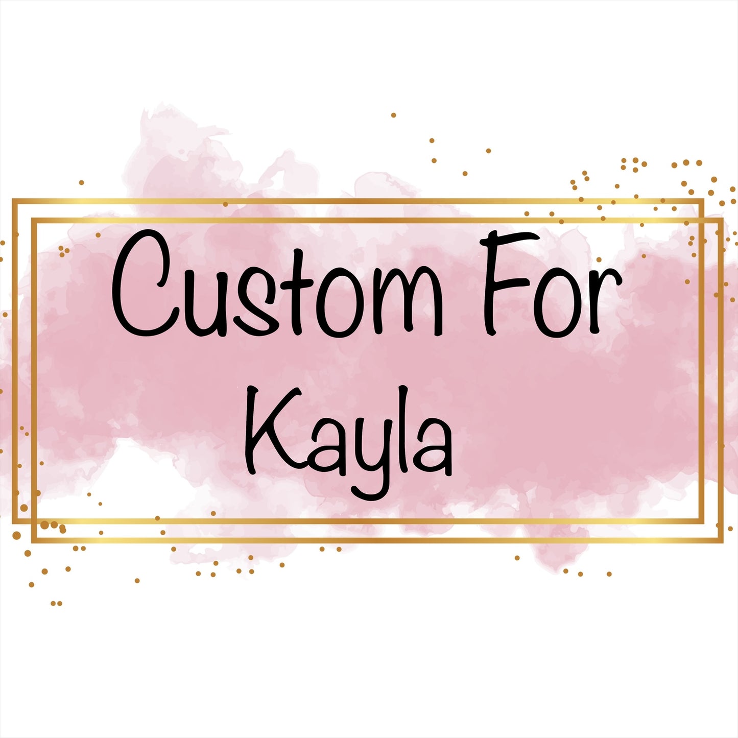 Custom for Kayla