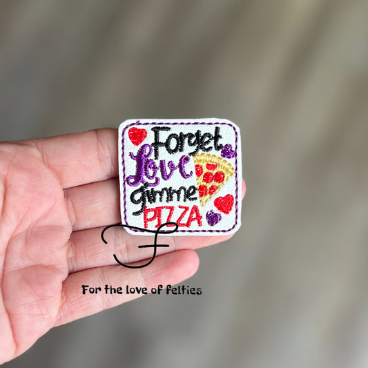 Forget Love Gimme Pizza Feltie