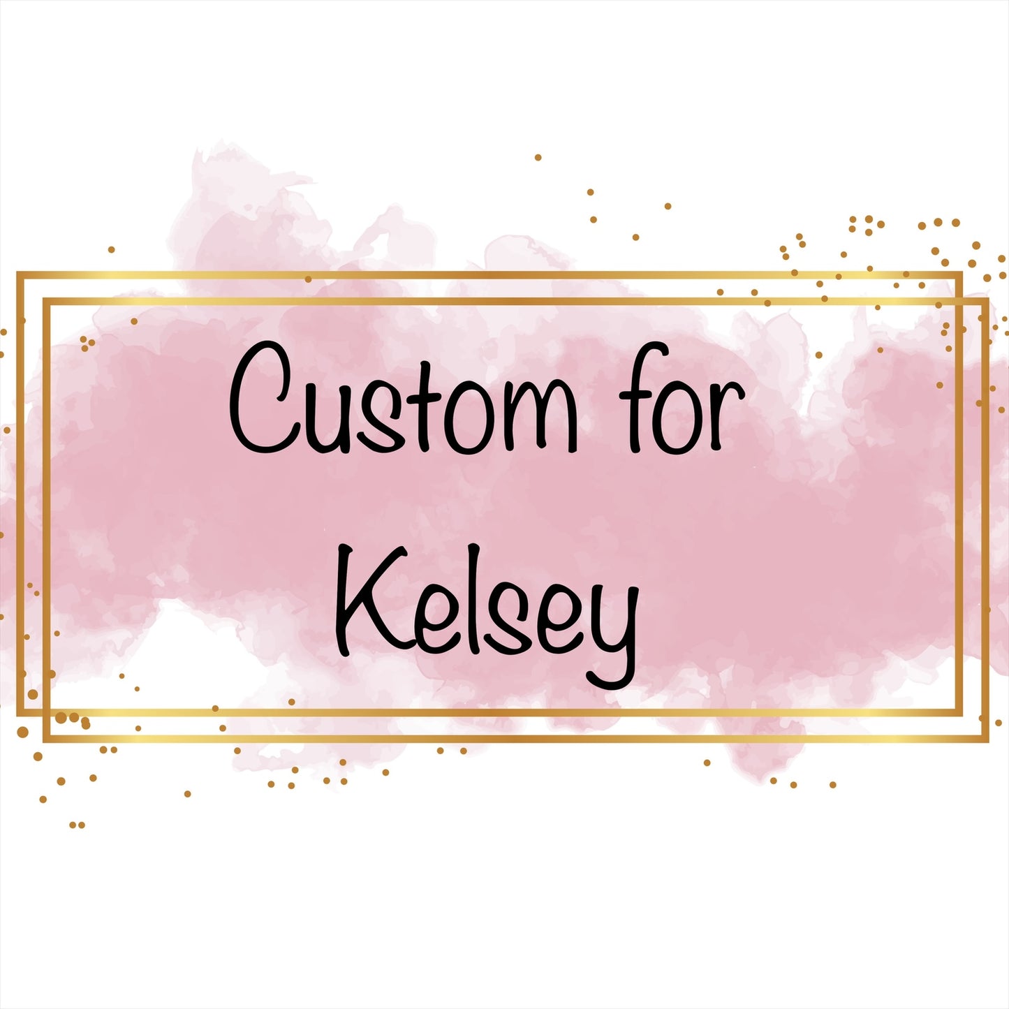 Custom for Kelsey