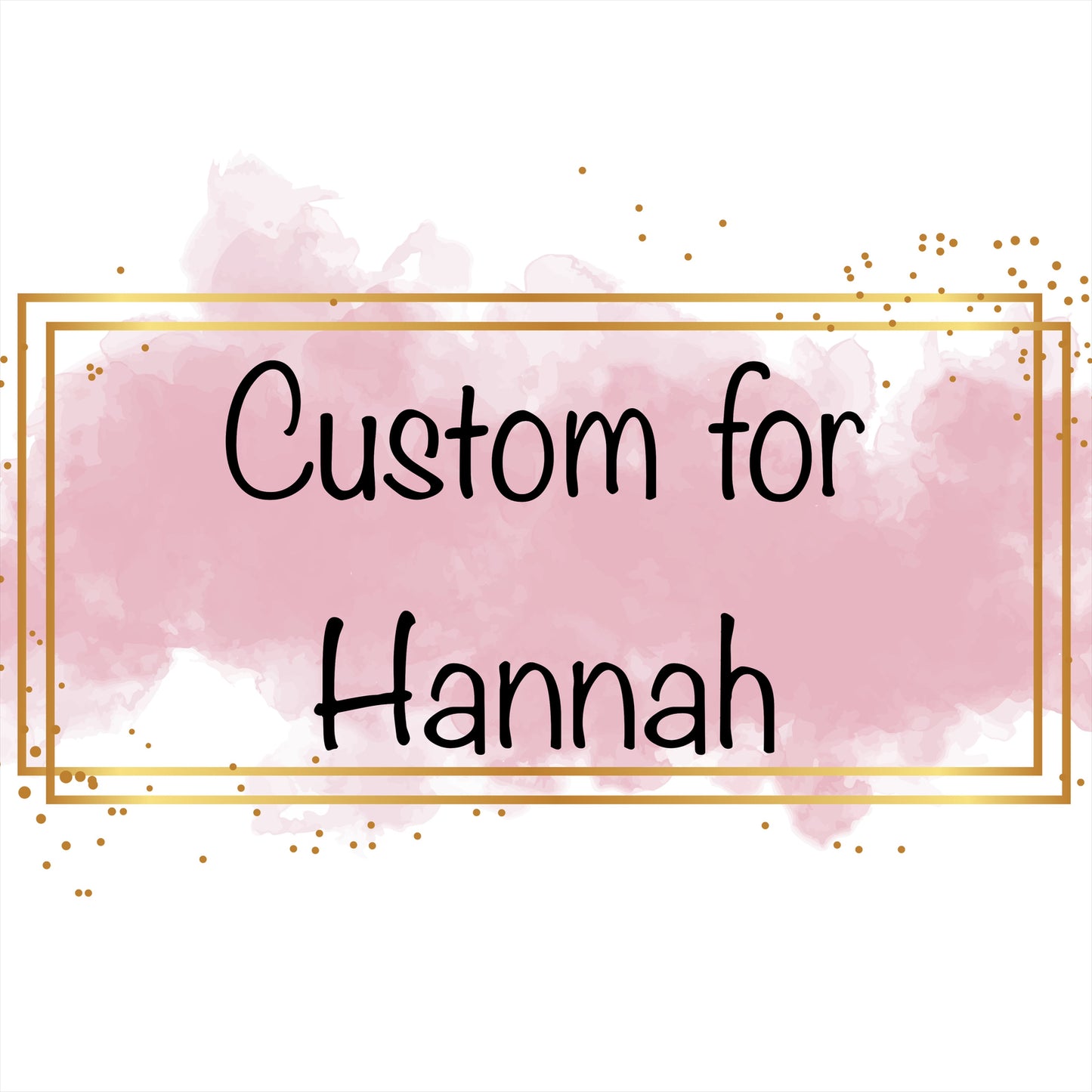 Custom for Hannah