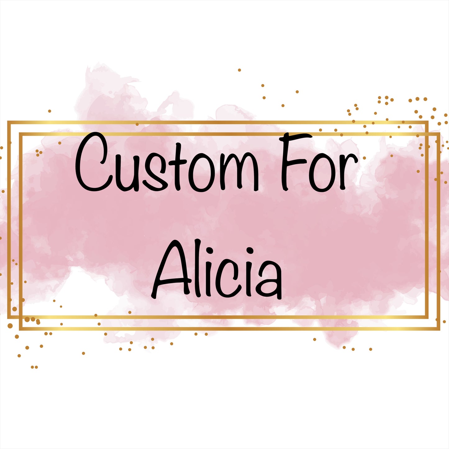 Custom for Alicia